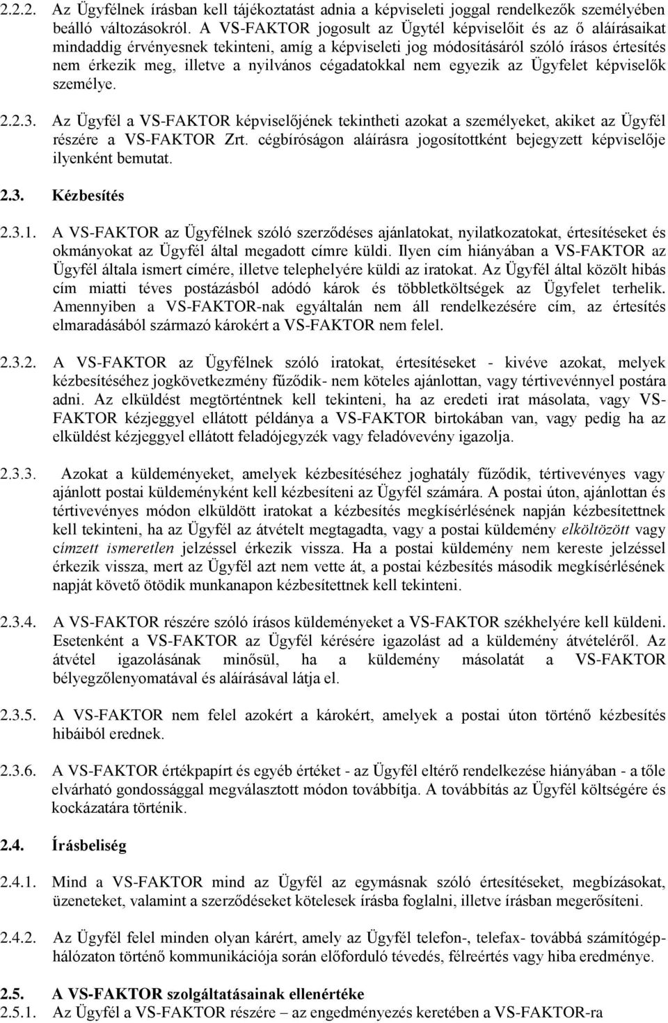 cégadatokkal nem egyezik az Ügyfelet képviselők személye. 2.2.3. Az Ügyfél a VS-FAKTOR képviselőjének tekintheti azokat a személyeket, akiket az Ügyfél részére a VS-FAKTOR Zrt.