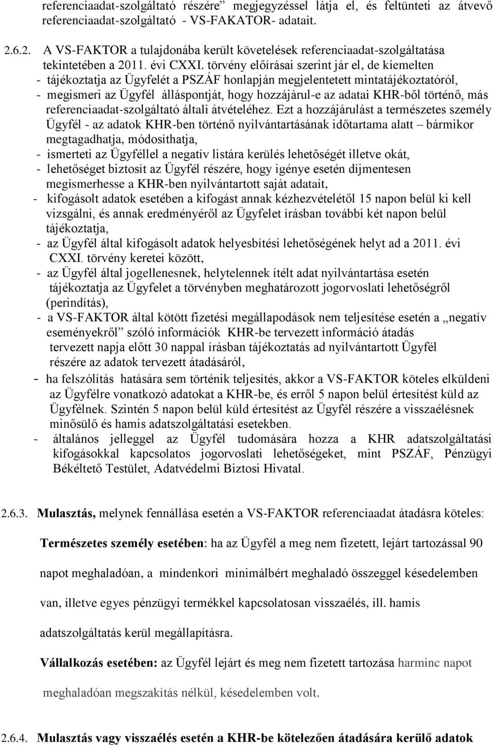 törvény előírásai szerint jár el, de kiemelten - tájékoztatja az Ügyfelét a PSZÁF honlapján megjelentetett mintatájékoztatóról, - megismeri az Ügyfél álláspontját, hogy hozzájárul-e az adatai KHR-ből