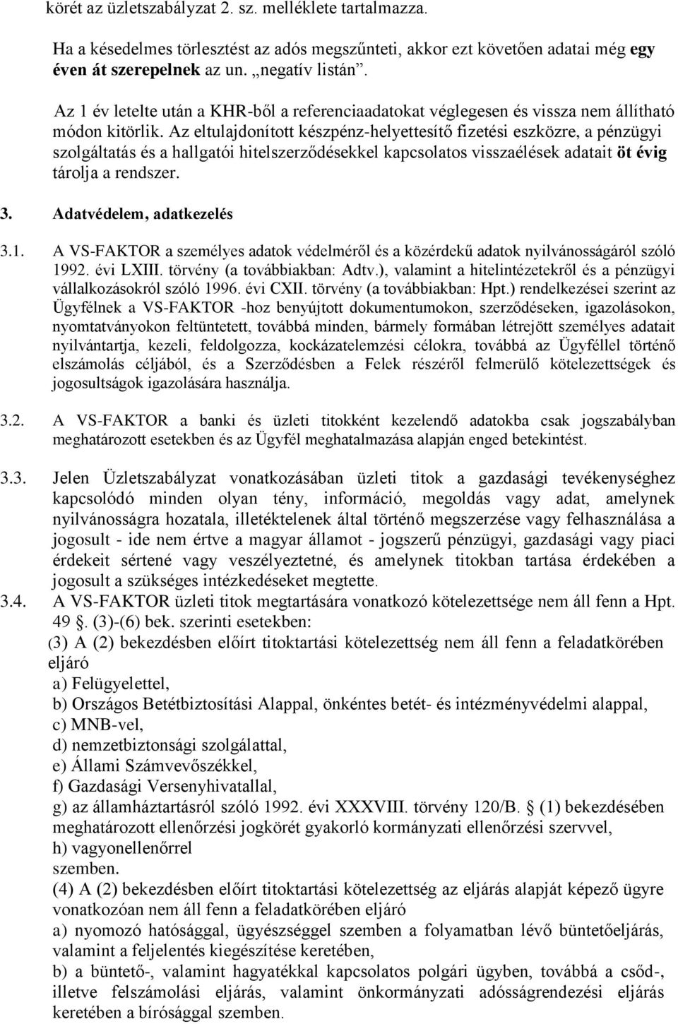 Az eltulajdonított készpénz-helyettesítő fizetési eszközre, a pénzügyi szolgáltatás és a hallgatói hitelszerződésekkel kapcsolatos visszaélések adatait öt évig tárolja a rendszer. 3.