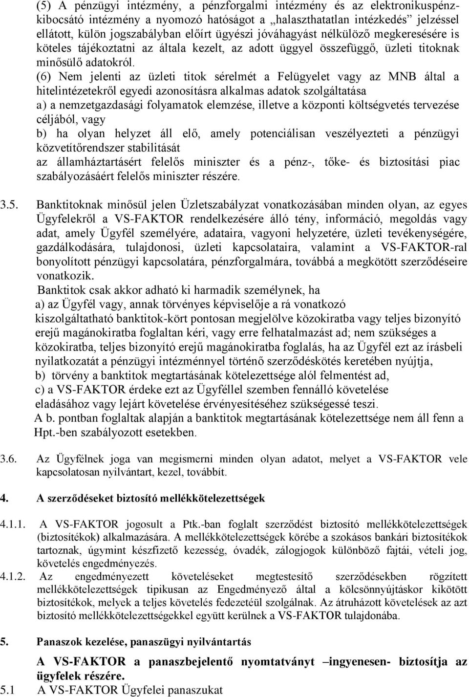 (6) Nem jelenti az üzleti titok sérelmét a Felügyelet vagy az MNB által a hitelintézetekről egyedi azonosításra alkalmas adatok szolgáltatása a) a nemzetgazdasági folyamatok elemzése, illetve a