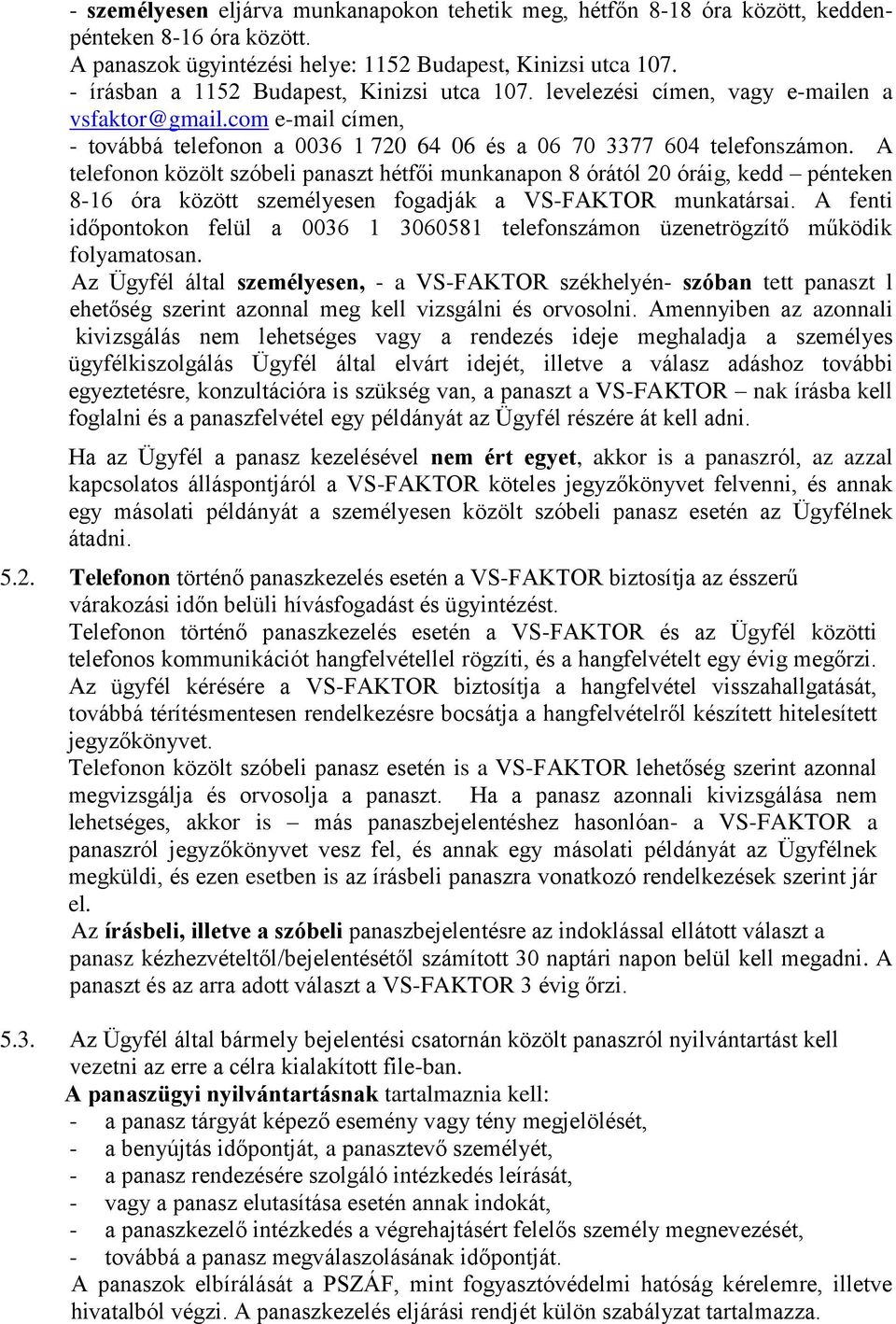 A telefonon közölt szóbeli panaszt hétfői munkanapon 8 órától 20 óráig, kedd pénteken 8-16 óra között személyesen fogadják a VS-FAKTOR munkatársai.