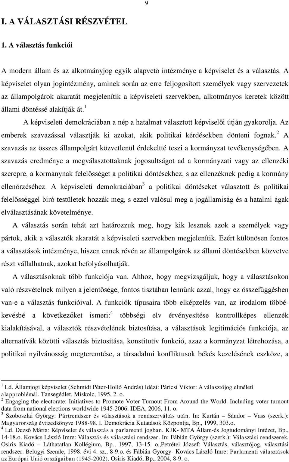 döntéssé alakítják át. 1 A képviseleti demokráciában a nép a hatalmat választott képviselői útján gyakorolja. Az emberek szavazással választják ki azokat, akik politikai kérdésekben dönteni fognak.