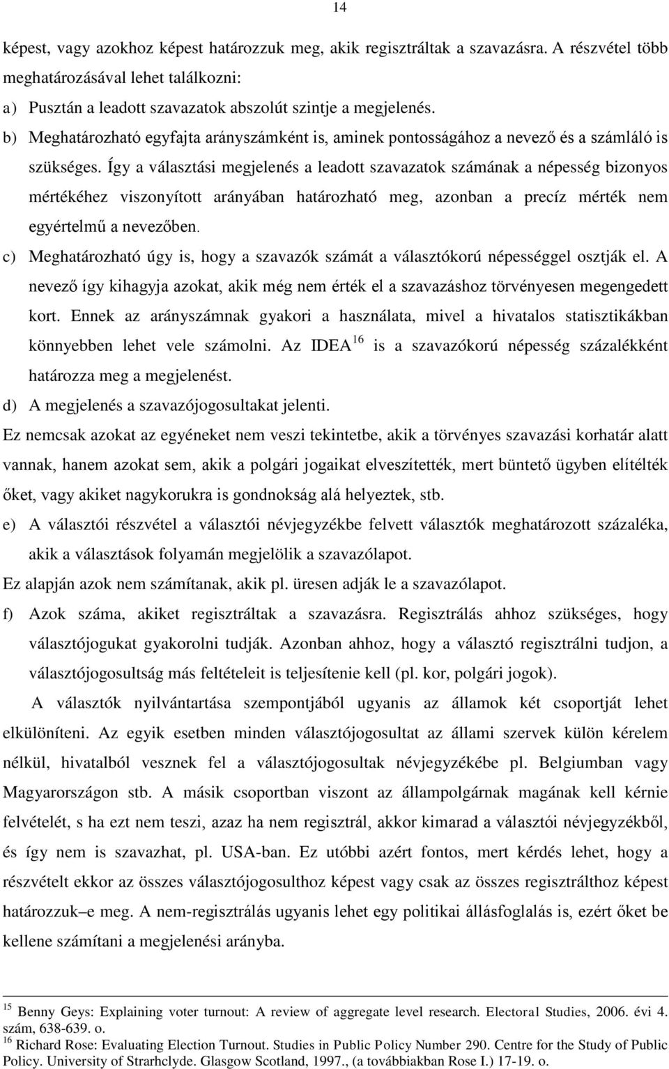 Így a választási megjelenés a leadott szavazatok számának a népesség bizonyos mértékéhez viszonyított arányában határozható meg, azonban a precíz mérték nem egyértelmű a nevezőben.