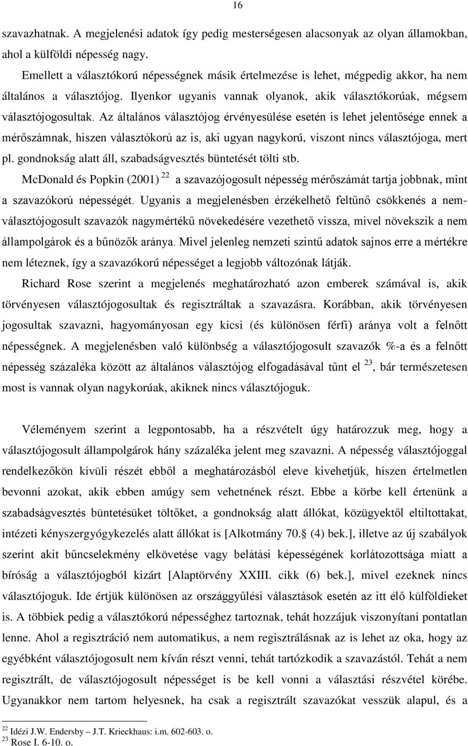 Az általános választójog érvényesülése esetén is lehet jelentősége ennek a mérőszámnak, hiszen választókorú az is, aki ugyan nagykorú, viszont nincs választójoga, mert pl.