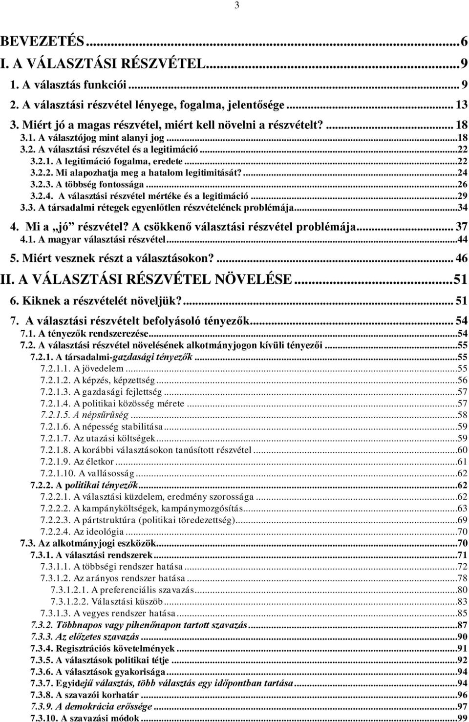 ..26 3.2.4. A választási részvétel mértéke és a legitimáció...29 3.3. A társadalmi rétegek egyenlőtlen részvételének problémája...34 4. Mi a jó részvétel? A csökkenő választási részvétel problémája.