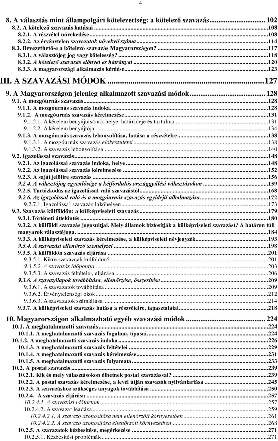 ..123 III. A SZAVAZÁSI MÓDOK...127 9. A Magyarországon jelenleg alkalmazott szavazási módok... 128 9.1. A mozgóurnás szavazás...128 9.1.1. A mozgóurnás szavazás indoka...128 9.1.2. A mozgóurnás szavazás kérelmezése.