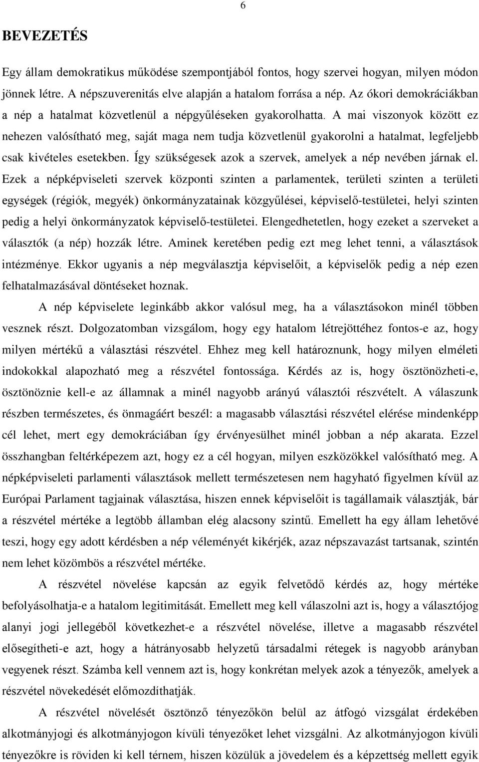 A mai viszonyok között ez nehezen valósítható meg, saját maga nem tudja közvetlenül gyakorolni a hatalmat, legfeljebb csak kivételes esetekben.