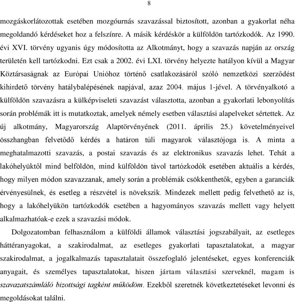 törvény helyezte hatályon kívül a Magyar Köztársaságnak az Európai Unióhoz történő csatlakozásáról szóló nemzetközi szerződést kihirdető törvény hatálybalépésének napjával, azaz 2004. május 1-jével.