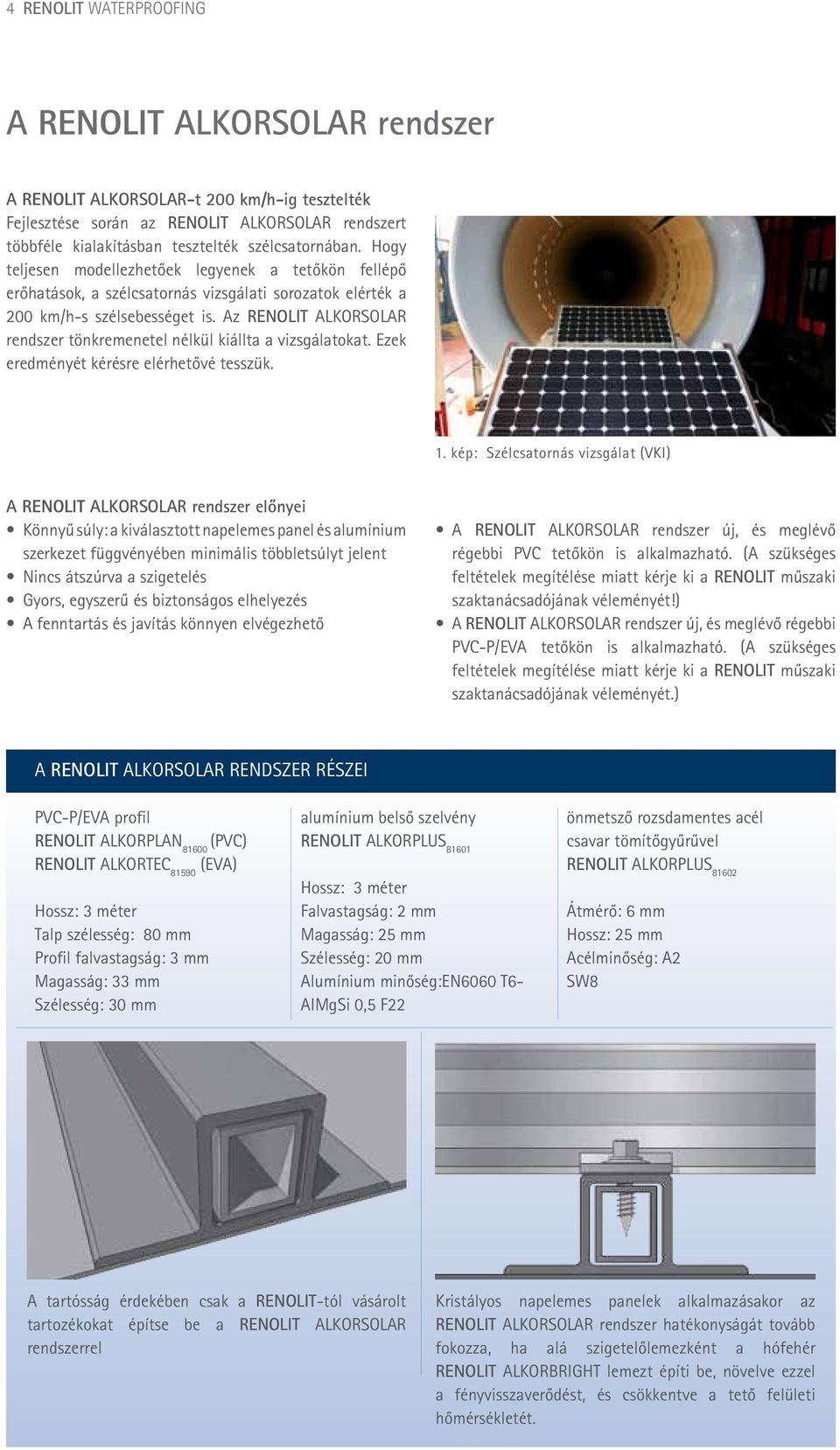 Az RENOLIT ALKORSOLAR rendszer tönkremenetel nélkül kiállta a vizsgálatokat. Ezek eredményét kérésre elérhetővé tesszük. 1.