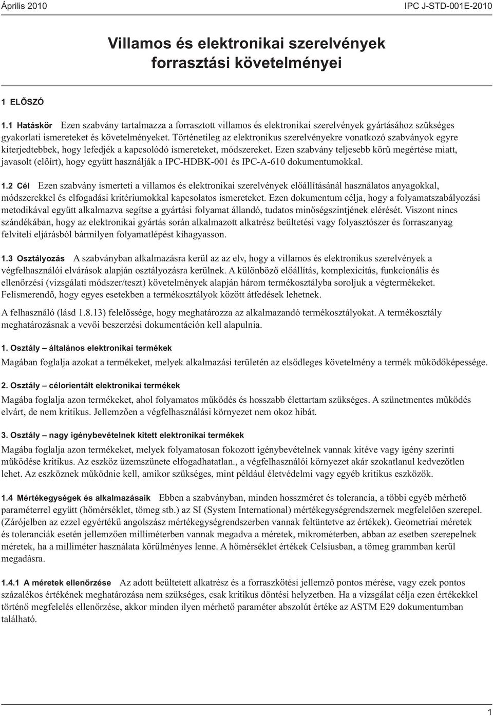 Történetileg az elektronikus szerelvényekre vonatkozó szabványok egyre kiterjedtebbek, hogy lefedjék a kapcsolódó ismereteket, módszereket.