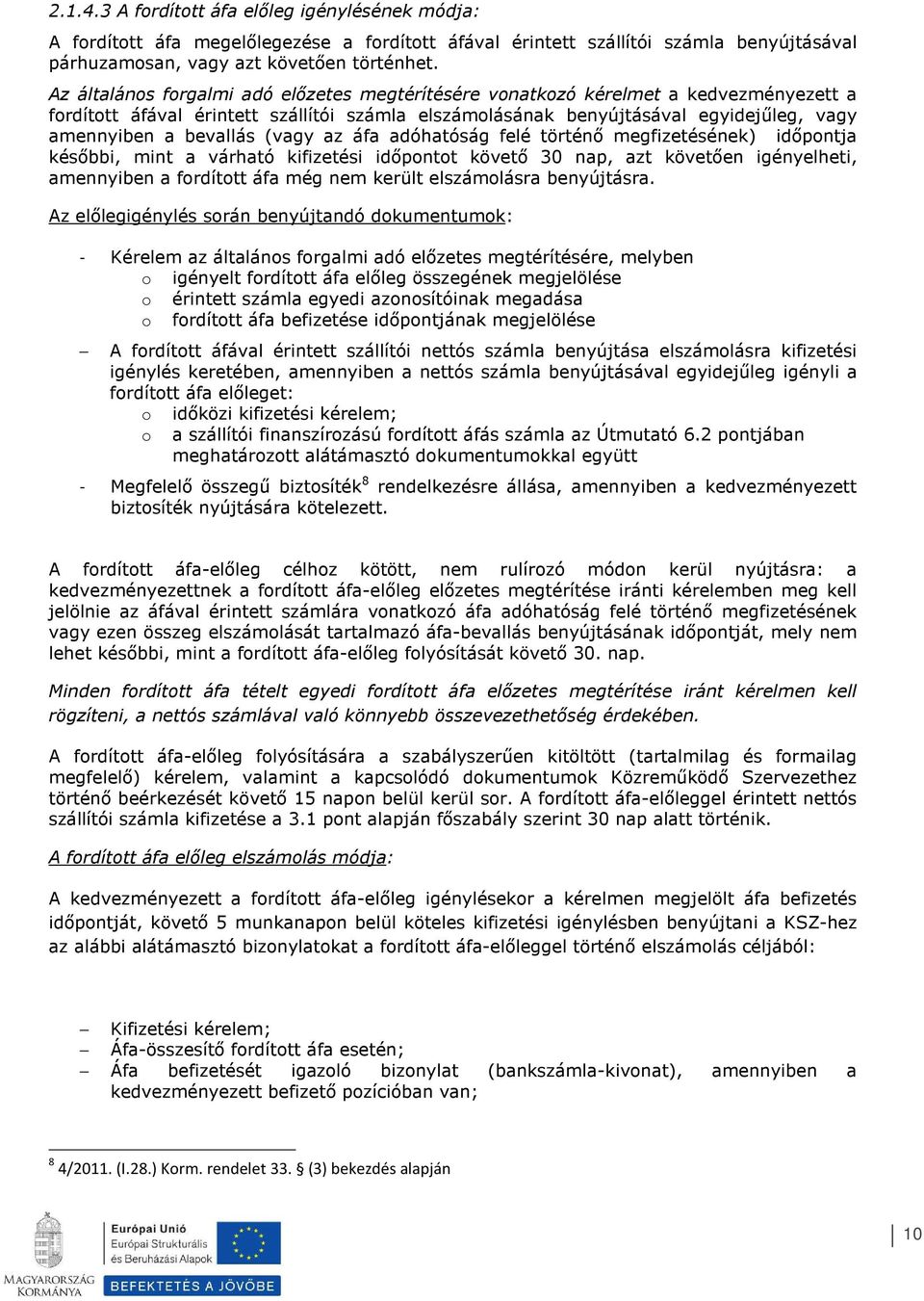 az áfa adóhatóság felé történő megfizetésének) időpntja későbbi, mint a várható kifizetési időpntt követő 30 nap, azt követően igényelheti, amennyiben a frdíttt áfa még nem került elszámlásra