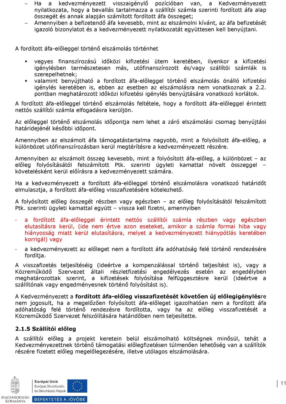 A frdíttt áfa-előleggel történő elszámlás történhet vegyes finanszírzású időközi kifizetési ütem keretében, ilyenkr a kifizetési igénylésben természetesen más, utófinanszírztt és/vagy szállítói