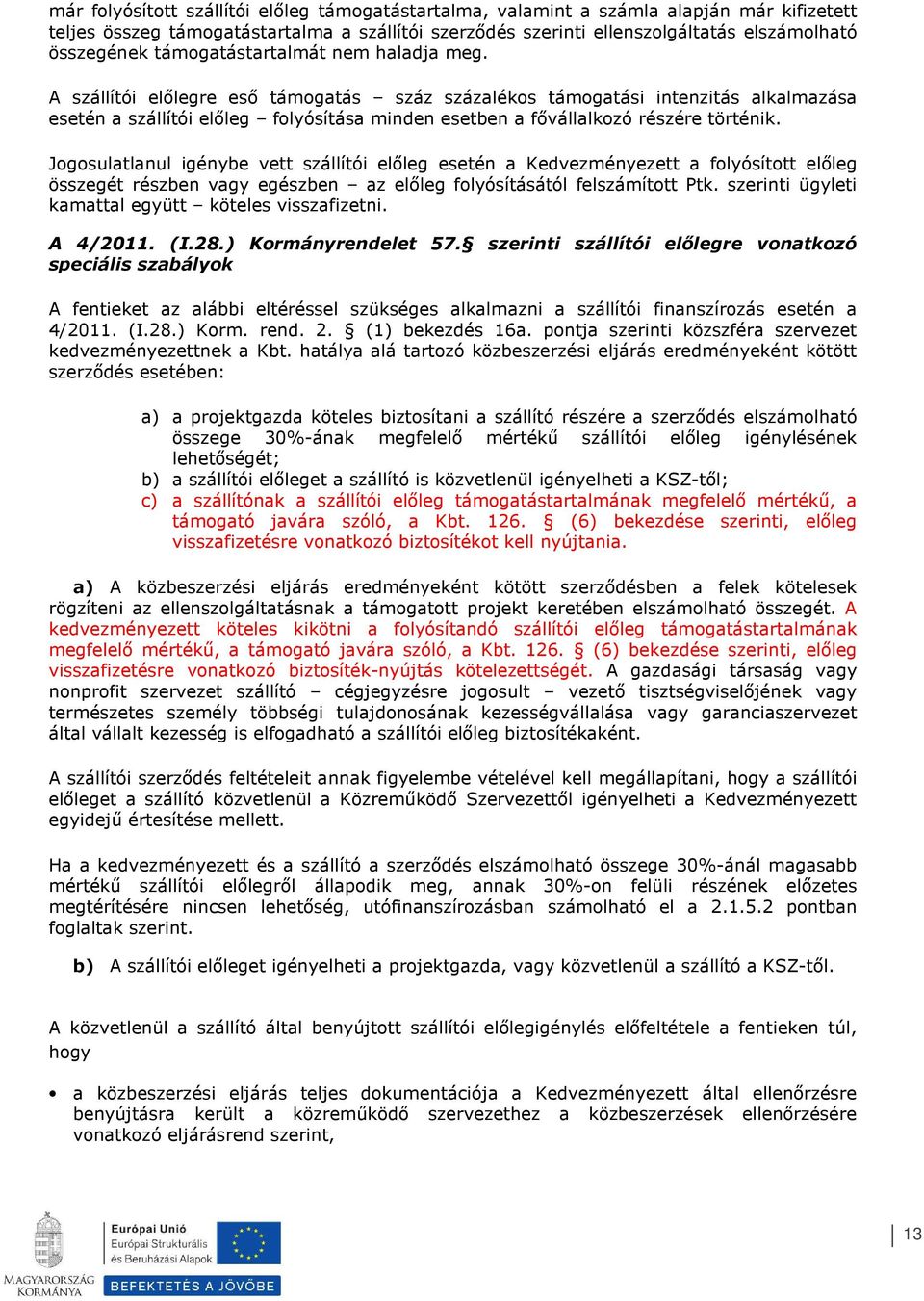 Jgsulatlanul igénybe vett szállítói előleg esetén a Kedvezményezett a flyósíttt előleg összegét részben vagy egészben az előleg flyósításától felszámíttt Ptk.