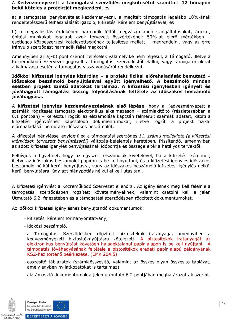 összértékének 50%-át elérő mértékben esetleges közbeszerzési kötelezettségének teljesítése mellett megrendelni, vagy az erre irányuló szerződést harmadik féllel megkötni.