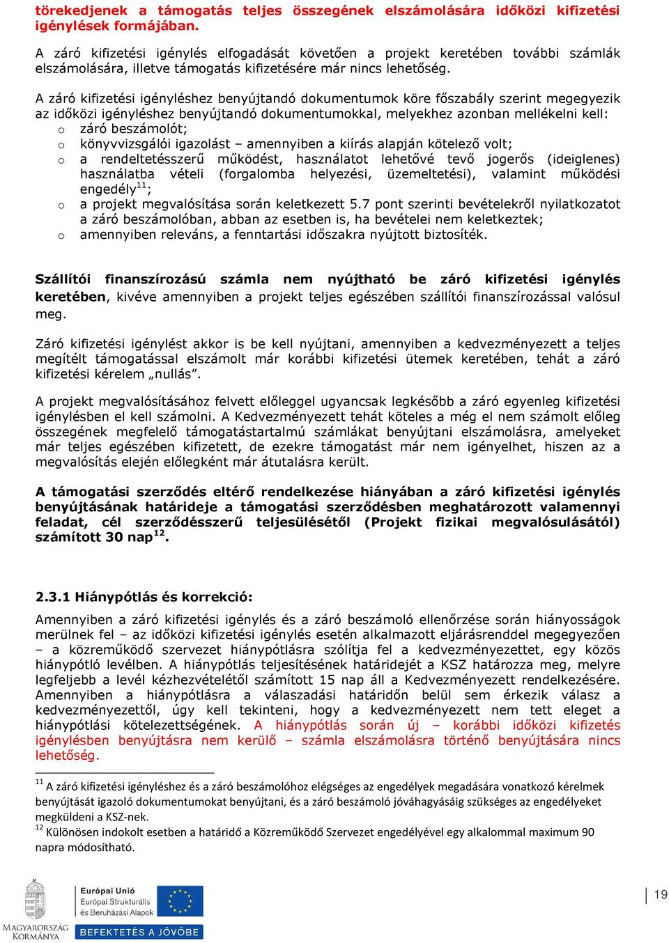 A záró kifizetési igényléshez benyújtandó dkumentumk köre főszabály szerint megegyezik az időközi igényléshez benyújtandó dkumentumkkal, melyekhez aznban mellékelni kell: záró beszámlót;