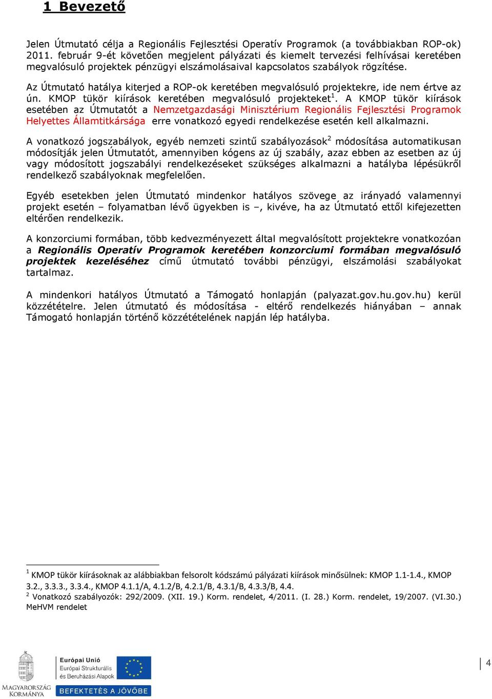 Az Útmutató hatálya kiterjed a ROP-k keretében megvalósuló prjektekre, ide nem értve az ún. KMOP tükör kiírásk keretében megvalósuló prjekteket 1.