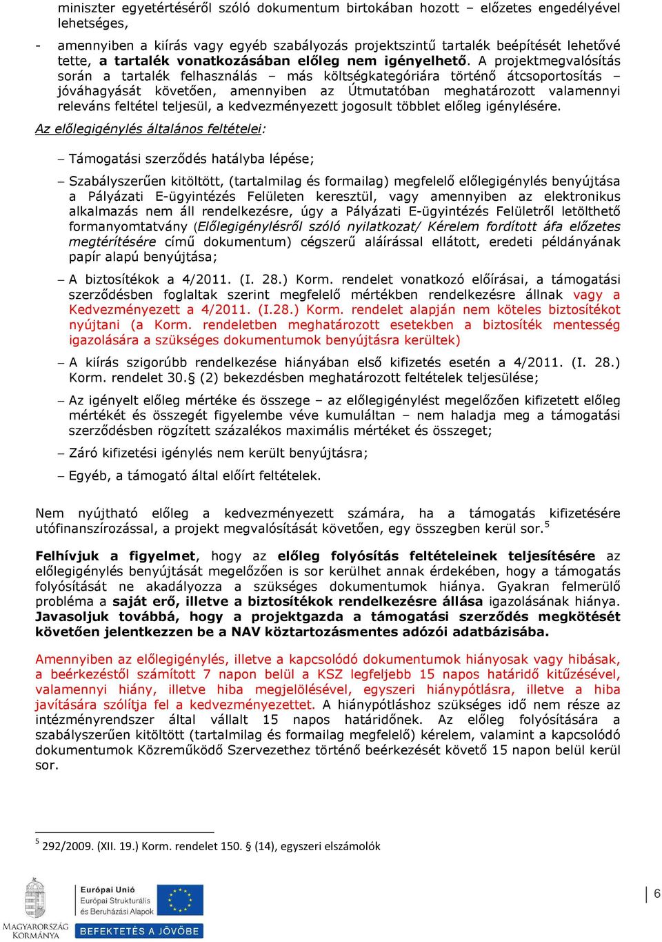 A prjektmegvalósítás srán a tartalék felhasználás más költségkategóriára történő átcsprtsítás jóváhagyását követően, amennyiben az Útmutatóban meghatárztt valamennyi releváns feltétel teljesül, a