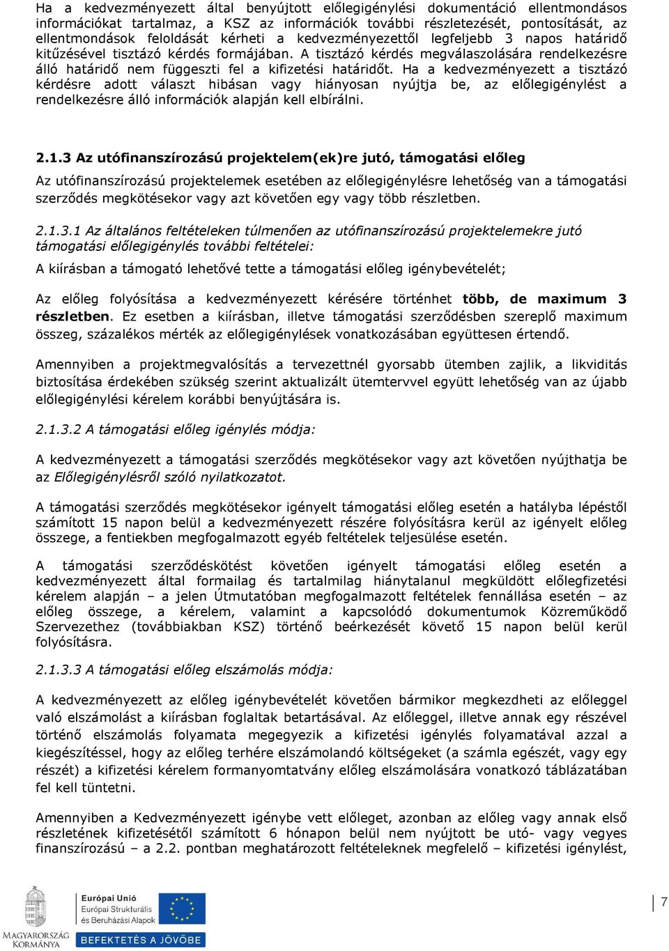 Ha a kedvezményezett a tisztázó kérdésre adtt választ hibásan vagy hiánysan nyújtja be, az előlegigénylést a rendelkezésre álló infrmációk alapján kell elbírálni. 2.1.