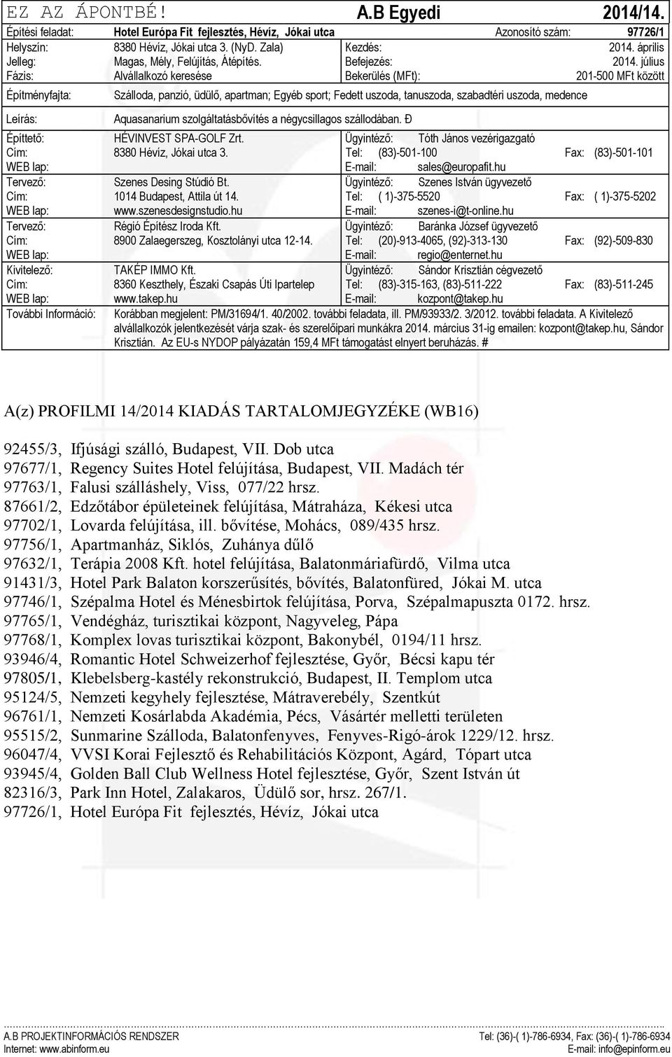 július Fázis: Alvállalkozó keresése Bekerülés (MFt): 201-500 MFt között Szálloda, panzió, üdülő, apartman; Egyéb sport; Fedett uszoda, tanuszoda, szabadtéri uszoda, medence Aquasanarium