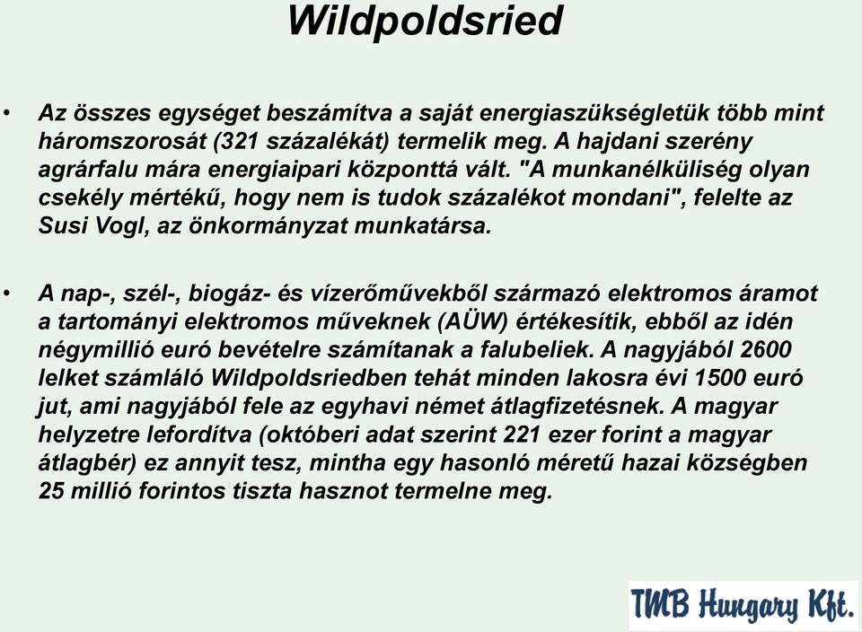 A nap-, szél-, biogáz- és vízerőművekből származó elektromos áramot a tartományi elektromos műveknek (AÜW) értékesítik, ebből az idén négymillió euró bevételre számítanak a falubeliek.