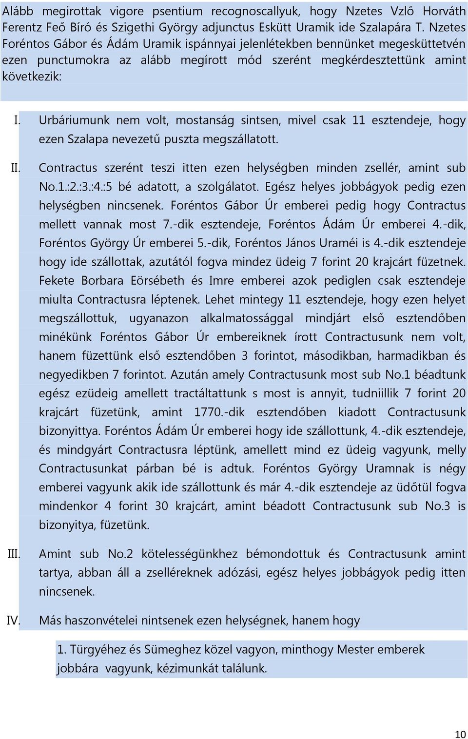 Urbáriumunk nem volt, mostanság sintsen, mivel csak 11 esztendeje, hogy ezen Szalapa nevezetű puszta megszállatott. II. III. IV.