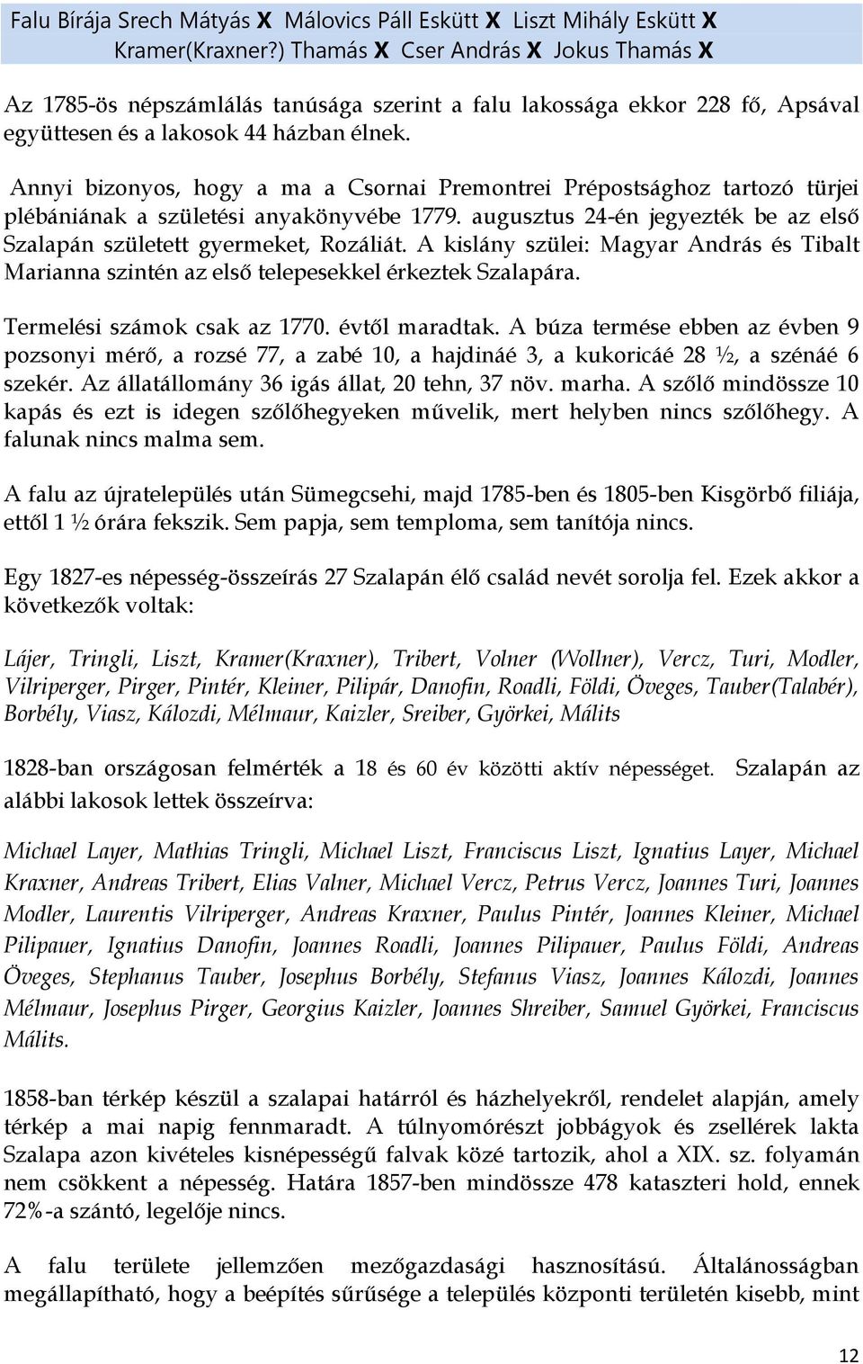 Annyi bizonyos, hogy a ma a Csornai Premontrei Prépostsághoz tartozó türjei plébániának a születési anyakönyvébe 1779. augusztus 24-én jegyezték be az első Szalapán született gyermeket, Rozáliát.