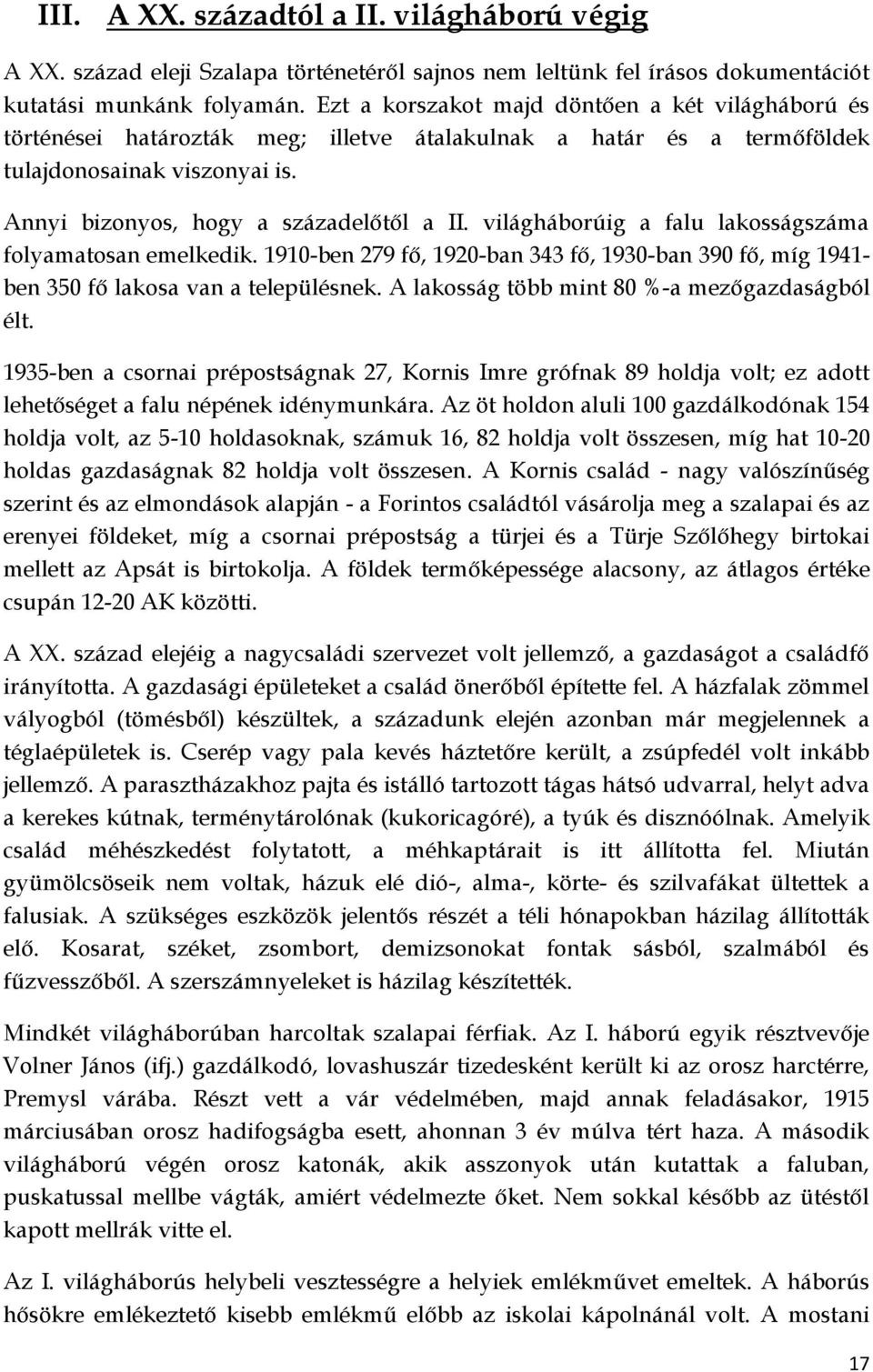 világháborúig a falu lakosságszáma folyamatosan emelkedik. 1910-ben 279 fő, 1920-ban 343 fő, 1930-ban 390 fő, míg 1941- ben 350 fő lakosa van a településnek.