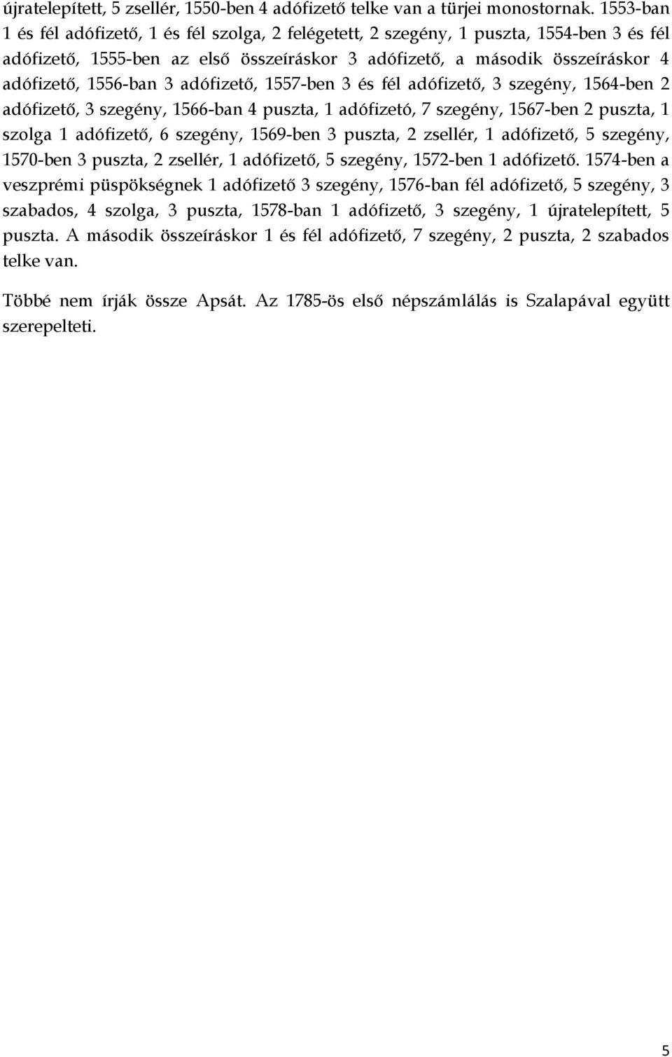 adófizető, 1557-ben 3 és fél adófizető, 3 szegény, 1564-ben 2 adófizető, 3 szegény, 1566-ban 4 puszta, 1 adófizetó, 7 szegény, 1567-ben 2 puszta, 1 szolga 1 adófizető, 6 szegény, 1569-ben 3 puszta, 2