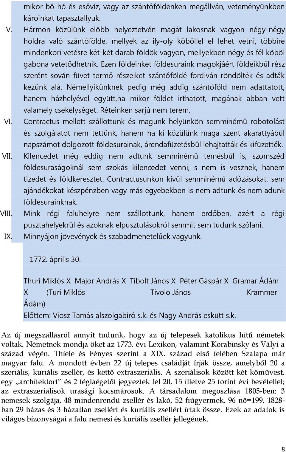 mellyekben négy és fél köböl gabona vetetődhetnik. Ezen földeinket földesuraink magokjáért földeikbűl rész szerént sován füvet termő részeiket szántóföldé fordiván röndölték és adták kezünk alá.