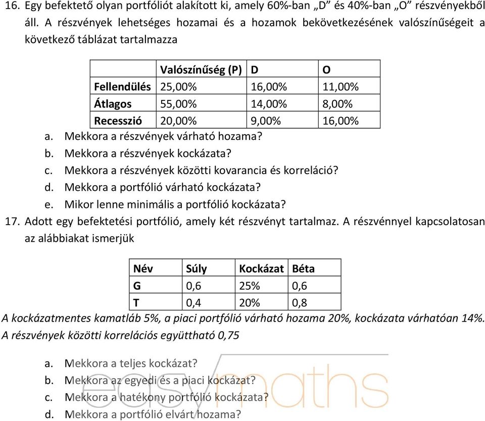 Recesszió 20,00% 9,00% 16,00% a. Mekkora a részvények várható hozama? b. Mekkora a részvények kockázata? c. Mekkora a részvények közötti kovarancia és korreláció? d.