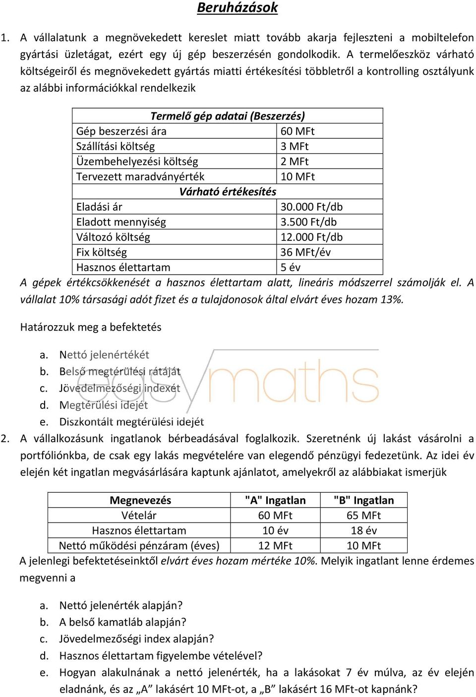 beszerzési ára 60 MFt Szállítási költség 3 MFt Üzembehelyezési költség 2 MFt Tervezett maradványérték 10 MFt Várható értékesítés Eladási ár 30.000 Ft/db Eladott mennyiség 3.