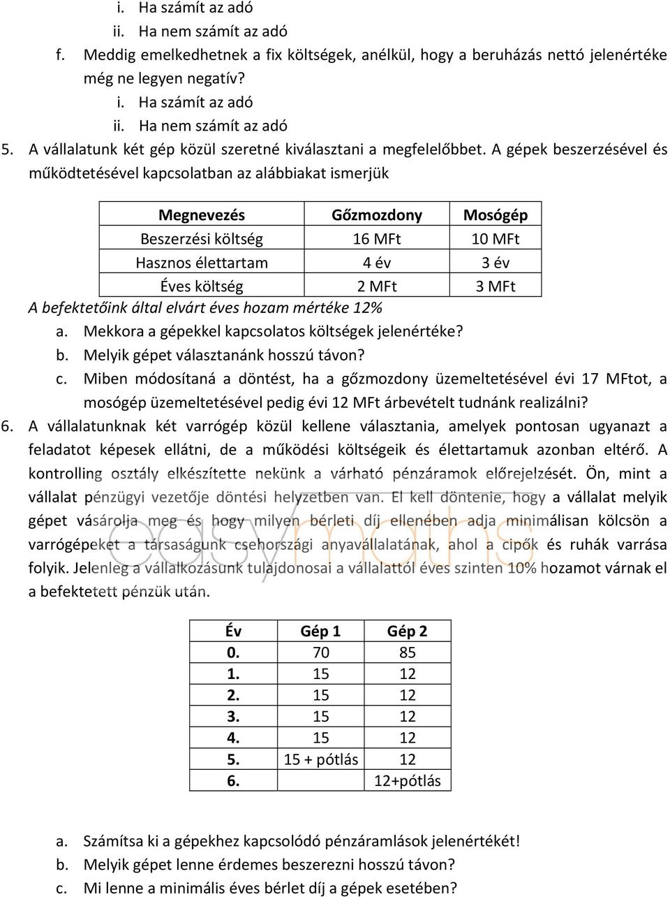 A gépek beszerzésével és működtetésével kapcsolatban az alábbiakat ismerjük Megnevezés Gőzmozdony Mosógép Beszerzési költség 16 MFt 10 MFt Hasznos élettartam 4 év 3 év Éves költség 2 MFt 3 MFt A