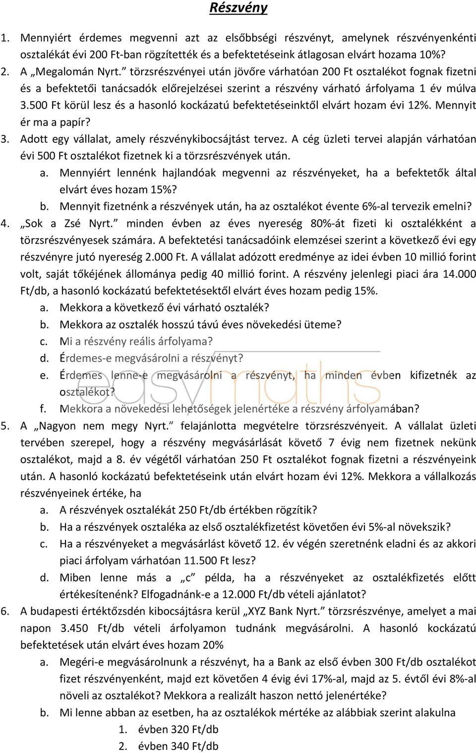 500 Ft körül lesz és a hasonló kockázatú befektetéseinktől elvárt hozam évi 12%. Mennyit ér ma a papír? 3. Adott egy vállalat, amely részvénykibocsájtást tervez.