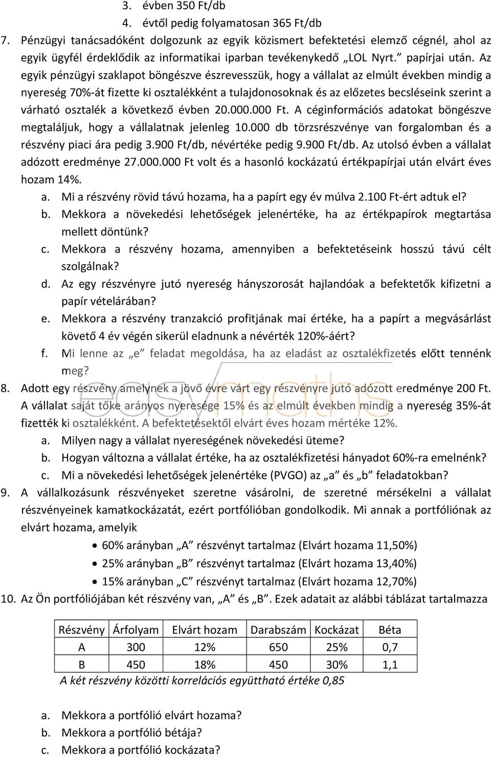 Az egyik pénzügyi szaklapot böngészve észrevesszük, hogy a vállalat az elmúlt években mindig a nyereség 70% át fizette ki osztalékként a tulajdonosoknak és az előzetes becsléseink szerint a várható