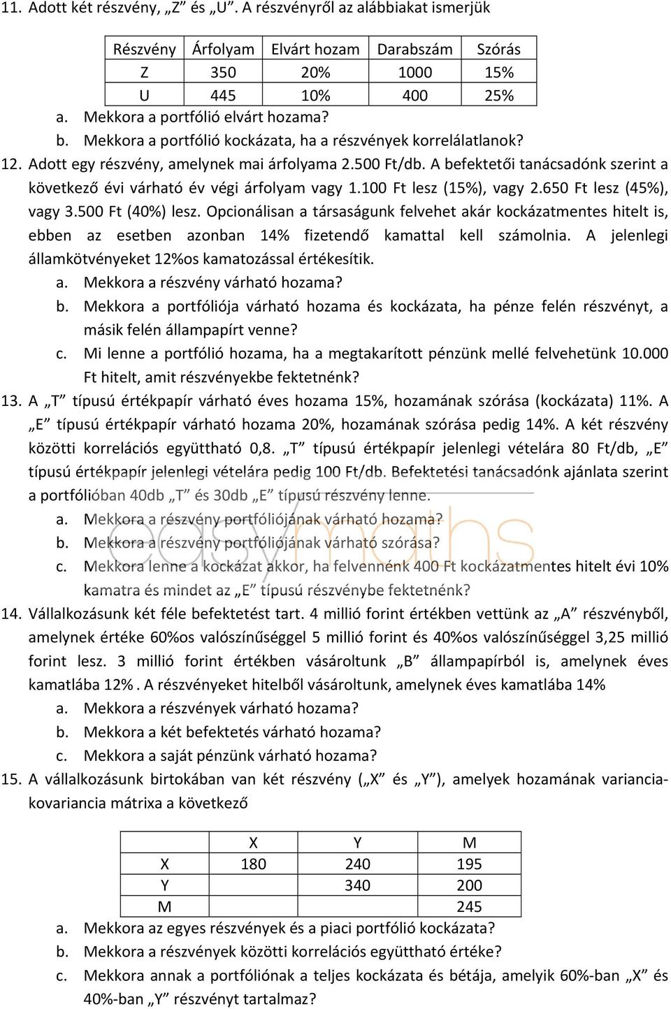 A befektetői tanácsadónk szerint a következő évi várható év végi árfolyam vagy 1.100 Ft lesz (15%), vagy 2.650 Ft lesz (45%), vagy 3.500 Ft (40%) lesz.