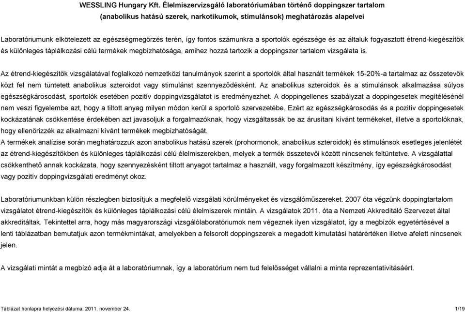 így fontos számunkra a sportolók egészsége és az általuk fogyasztott étrend-kiegészítők és különleges táplálkozási célú termékek megbízhatósága, amihez hozzá tartozik a doppingszer tartalom