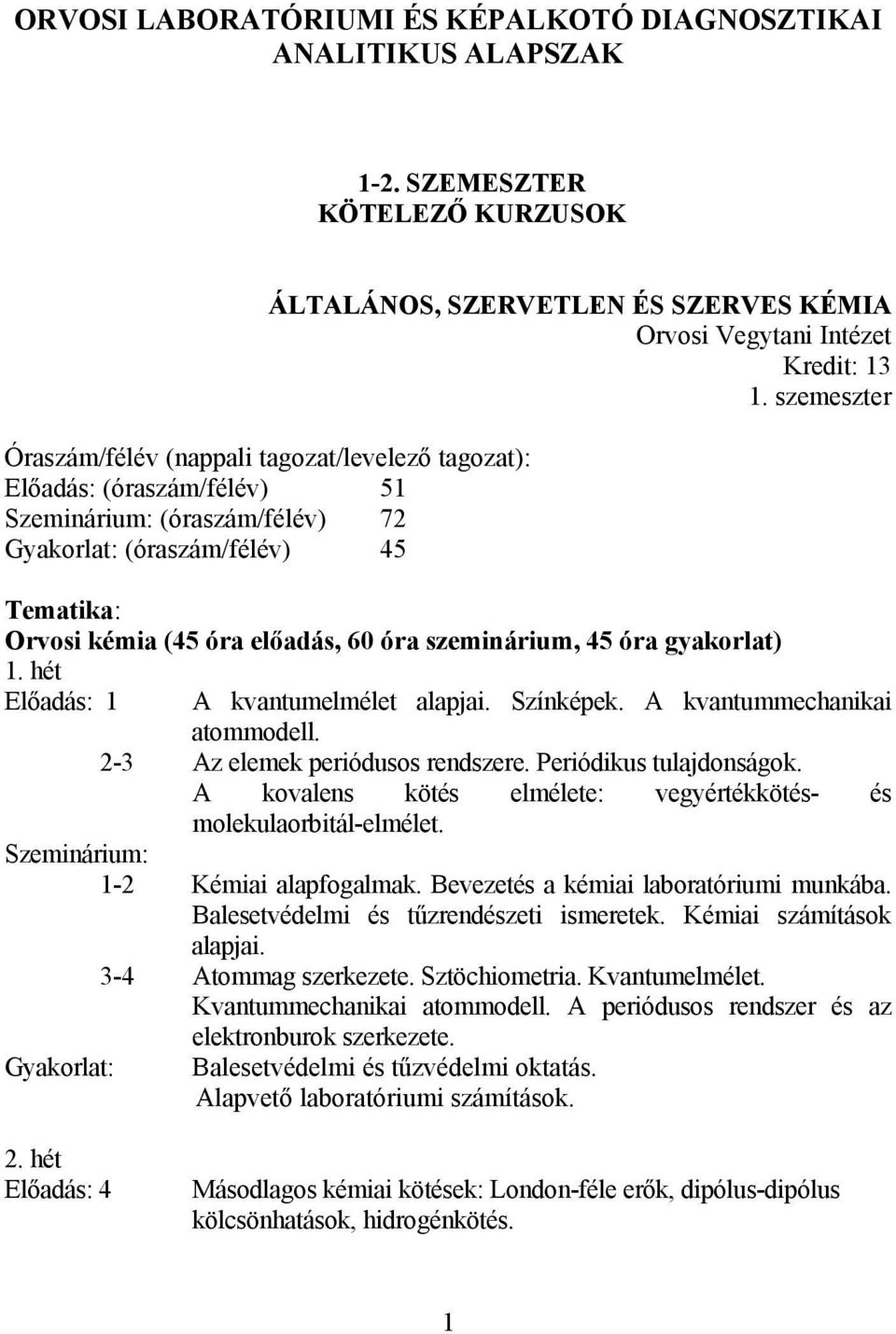 SZERVES KÉMIA Orvosi Vegytani Intézet Kredit: 13 1. szemeszter Tematika: Orvosi kémia (45 óra előadás, 60 óra szeminárium, 45 óra gyakorlat) 1. hét Előadás: 1 A kvantumelmélet alapjai. Színképek.