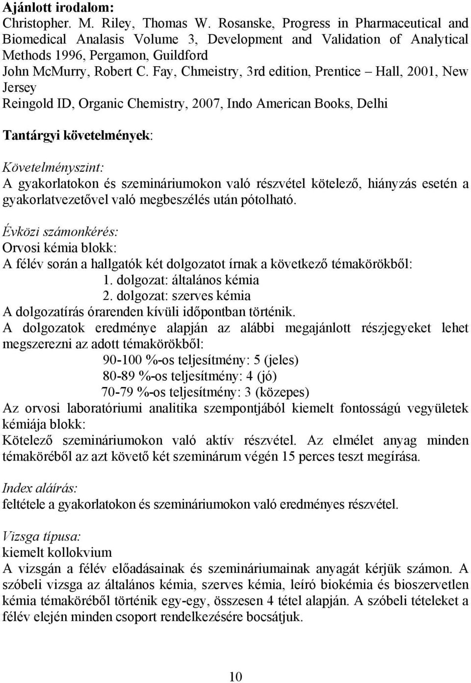 Fay, Chmeistry, 3rd edition, Prentice Hall, 2001, New Jersey Reingold ID, Organic Chemistry, 2007, Indo American Books, Delhi Tantárgyi követelmények: Követelményszint: A gyakorlatokon és