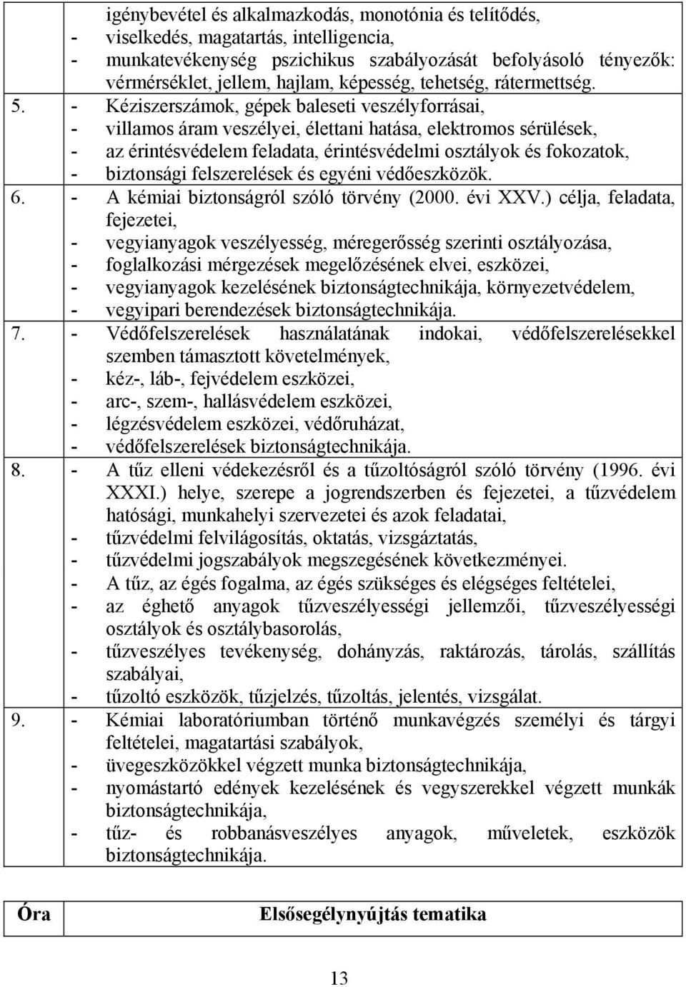 - Kéziszerszámok, gépek baleseti veszélyforrásai, - villamos áram veszélyei, élettani hatása, elektromos sérülések, - az érintésvédelem feladata, érintésvédelmi osztályok és fokozatok, - biztonsági