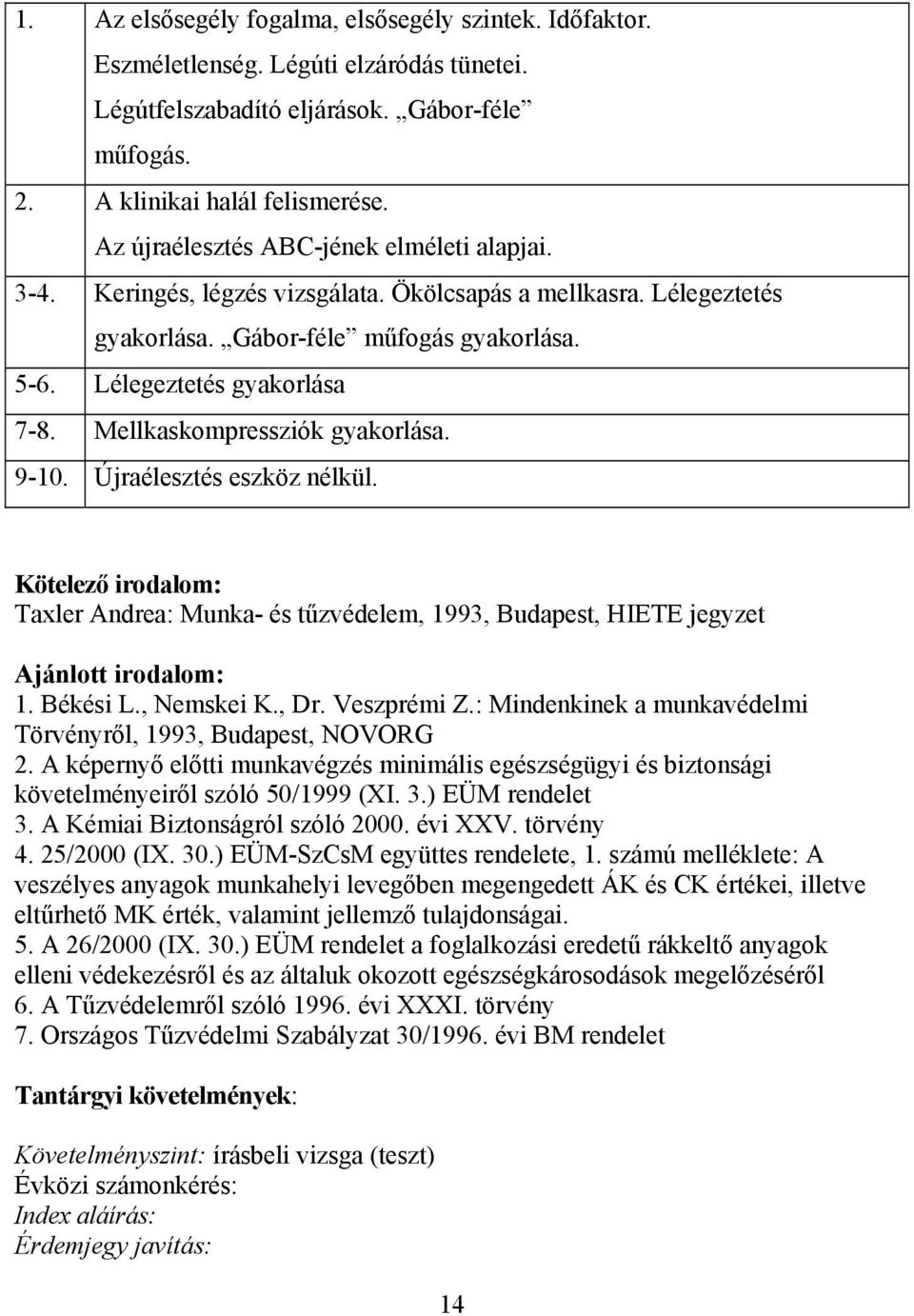 Mellkaskompressziók gyakorlása. 9-10. Újraélesztés eszköz nélkül. Kötelező irodalom: Taxler Andrea: Munka- és tűzvédelem, 1993, Budapest, HIETE jegyzet Ajánlott irodalom: 1. Békési L., Nemskei K., Dr.