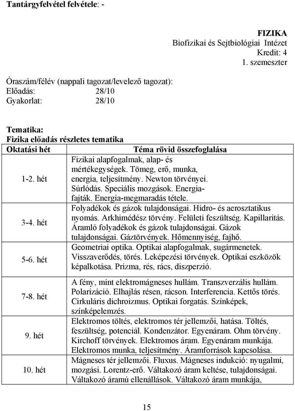 Newton törvényei. Súrlódás. Speciális mozgások. Energiafajták. Energia-megmaradás tétele. Folyadékok és gázok tulajdonságai. Hidro- és aerosztatikus nyomás. Arkhimédész törvény. Felületi feszültség.