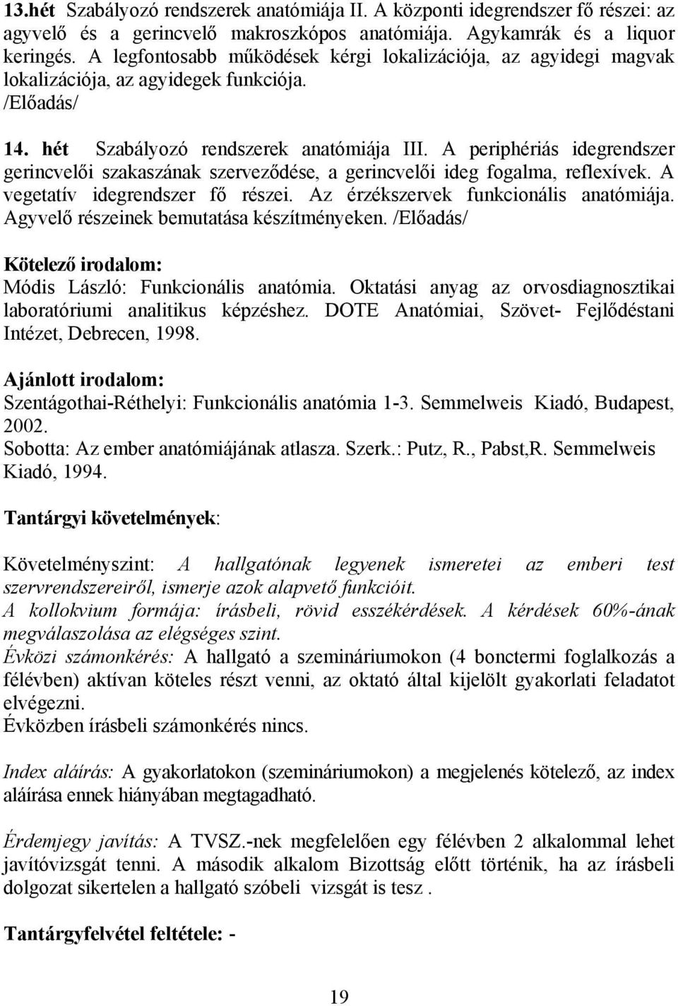 A periphériás idegrendszer gerincvelői szakaszának szerveződése, a gerincvelői ideg fogalma, reflexívek. A vegetatív idegrendszer fő részei. Az érzékszervek funkcionális anatómiája.