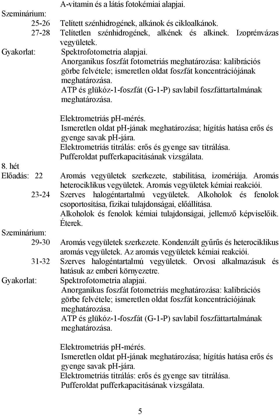 ATP és glükóz-1-foszfát (G-1-P) savlabil foszfáttartalmának meghatározása. 8. hét Előadás: 22 Elektrometriás ph-mérés.