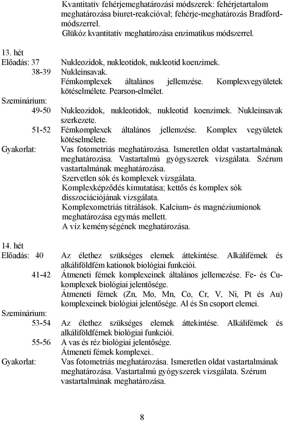 Szeminárium: 49-50 Nukleozidok, nukleotidok, nukleotid koenzimek. Nukleinsavak szerkezete. 51-52 Fémkomplexek általános jellemzése. Komplex vegyületek kötéselmélete.