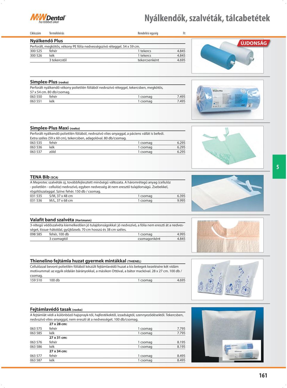 49 063 1 kék 1 csomag 7.49 Simplex-Plus Maxi (roeko) Perforált nyálkendő polietilén fóliából, nedvszívó vlies-anyaggal, a páciens vállát is befedi. Extra széles (9 x 60 cm), tekercsben, adagolóval.
