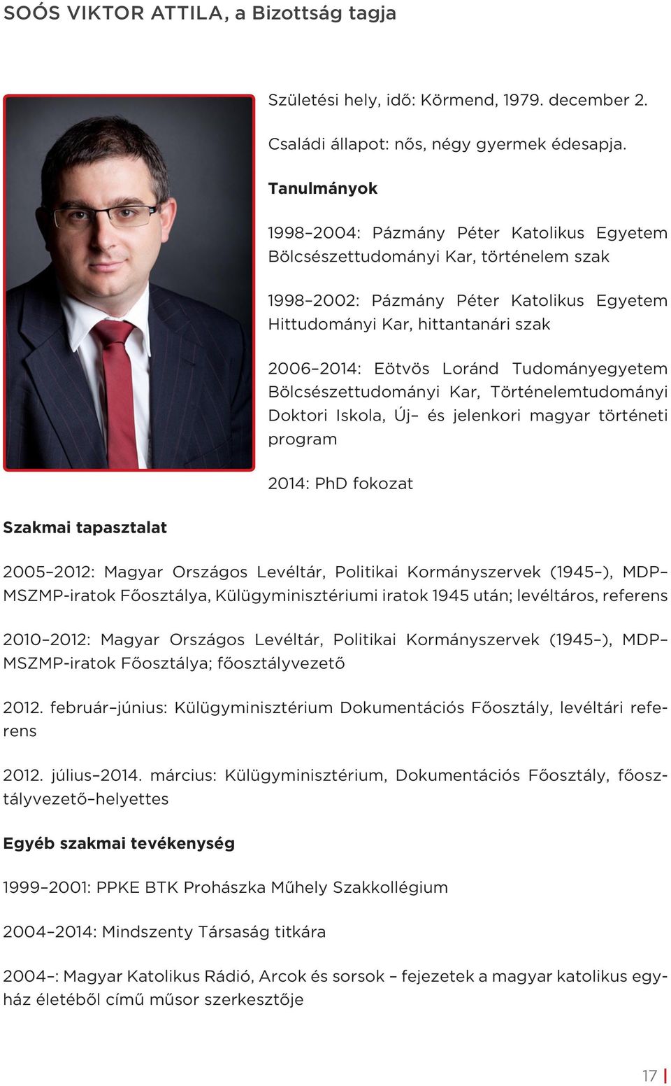 Tudományegyetem Bölcsészettudományi Kar, Történelemtudományi Doktori Iskola, Új és jelenkori magyar történeti program 2014: PhD fokozat Szakmai tapasztalat 2005 2012: Magyar Országos Levéltár,