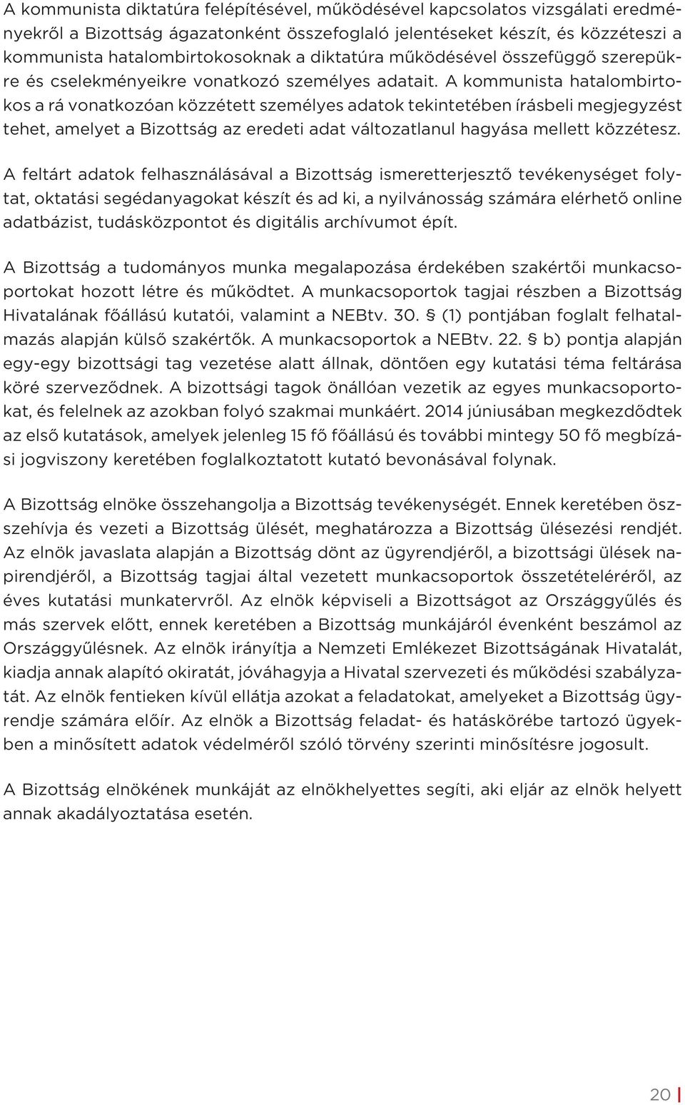 A kommunista hatalombirtokos a rá vonatkozóan közzétett személyes adatok tekintetében írásbeli megjegyzést tehet, amelyet a Bizottság az eredeti adat változatlanul hagyása mellett közzétesz.