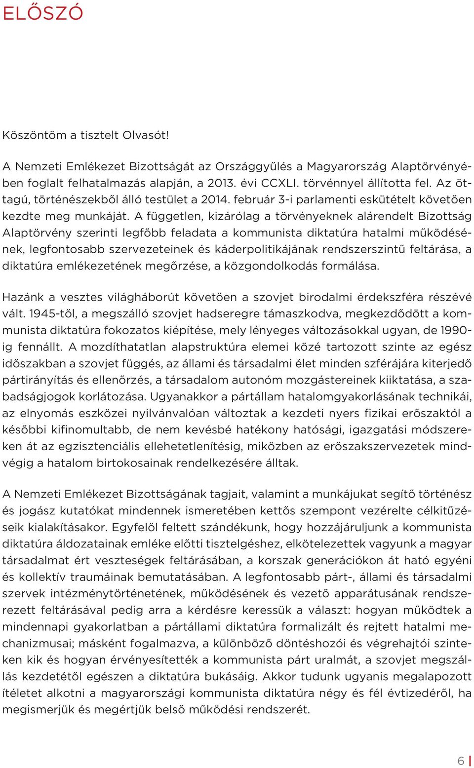 A független, kizárólag a törvényeknek alárendelt Bizottság Alaptörvény szerinti legfőbb feladata a kommunista diktatúra hatalmi működésének, legfontosabb szervezeteinek és káderpolitikájának