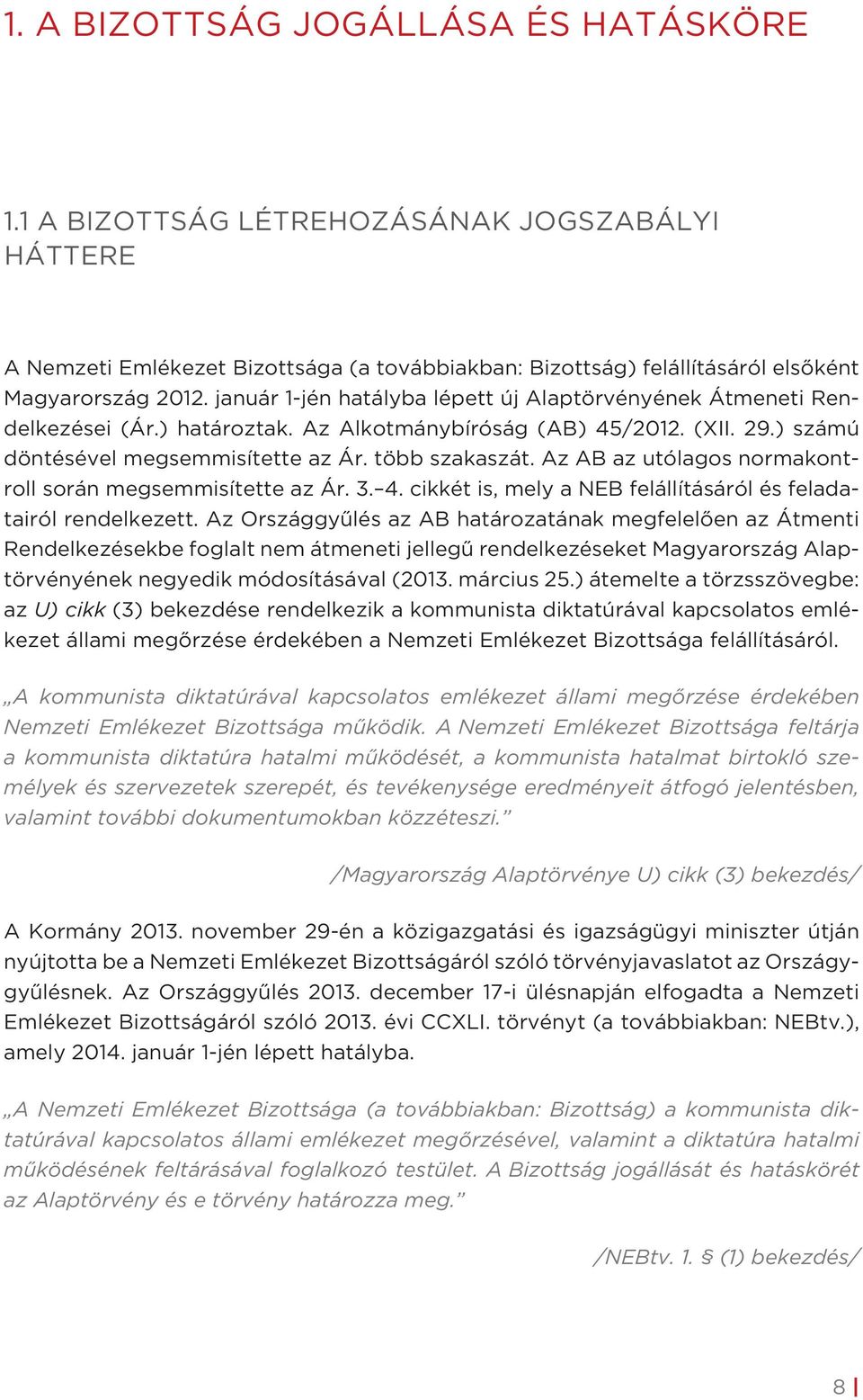 Az AB az utólagos normakontroll során megsemmisítette az Ár. 3. 4. cikkét is, mely a NEB felállításáról és feladatairól rendelkezett.