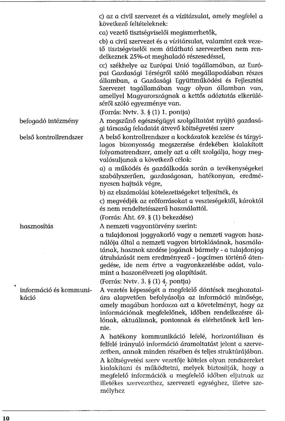 államban, a Gazdasági Együttműködési és Fejlesztési Szervezet tagállamában vagy olyan államban van, amellyel Magyarországnak a kettős adóztatás elkerüléséről szóló egyezménye van. (Forrás: Nvtv. 3.